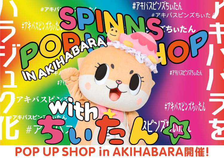 ちぃたん☆プロデュースの「SPINNS」が秋葉原に期間限定OPEN！？ SPINNS POP UP SHOP in秋葉原 withちぃたん☆ ～アキハバラをハラジュク化～を開催決定！