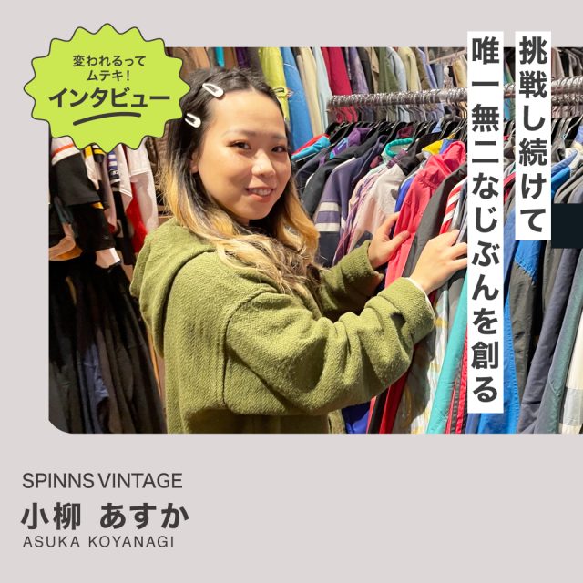 変われるってムテキインタビュー vol.15 SPINNS VINTAGE 小柳あすか