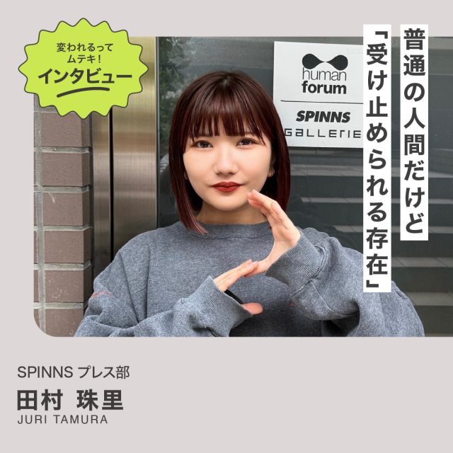 変われるってムテキインタビュー vol.19 SPINNSプレス 田村珠里