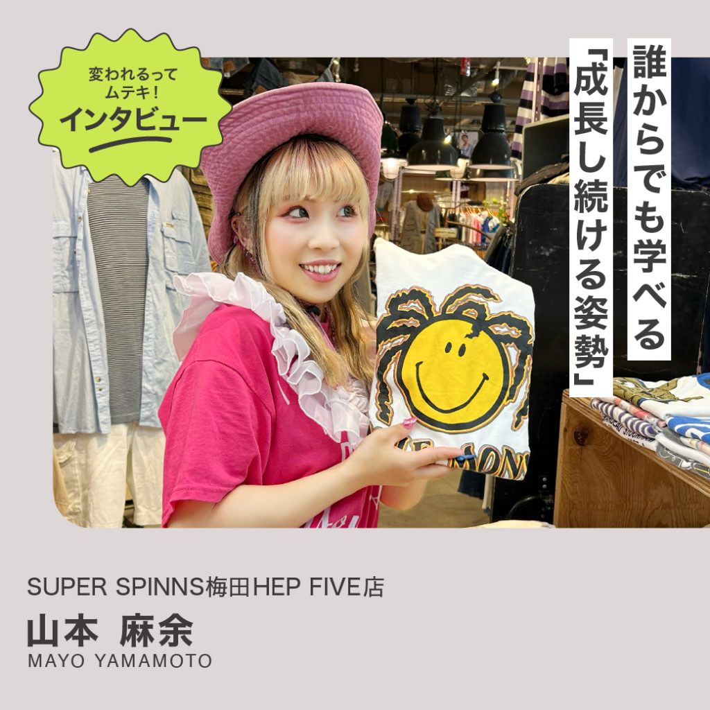 変われるってムテキインタビュー  vol.25 SUPER SPINNS梅田HEPFIVE店 山本麻余