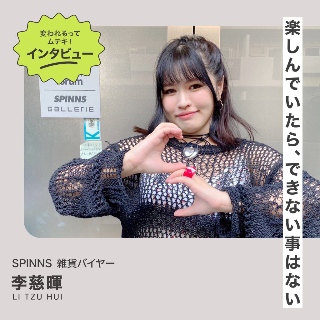 変われるってムテキインタビュー vol.29 SPINNS 雑貨バイヤー 李慈暉